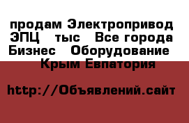 продам Электропривод ЭПЦ-10тыс - Все города Бизнес » Оборудование   . Крым,Евпатория